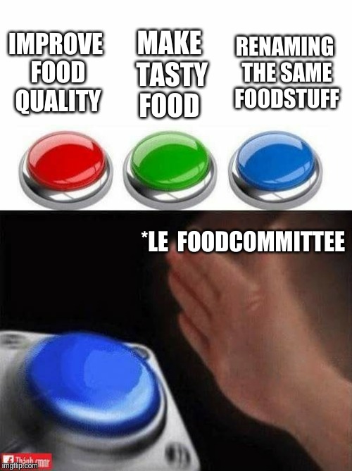 Three Buttons | RENAMING THE SAME FOODSTUFF; MAKE TASTY FOOD; IMPROVE FOOD QUALITY; *LE  FOODCOMMITTEE | image tagged in three buttons | made w/ Imgflip meme maker