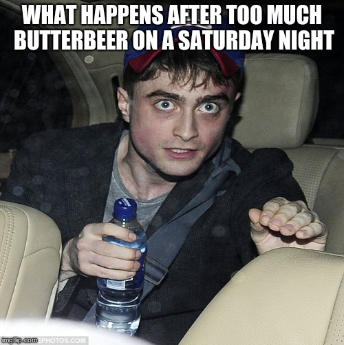 wanna buy some magic | WHAT HAPPENS AFTER TOO MUCH BUTTERBEER ON A SATURDAY NIGHT | image tagged in wanna buy some magic | made w/ Imgflip meme maker