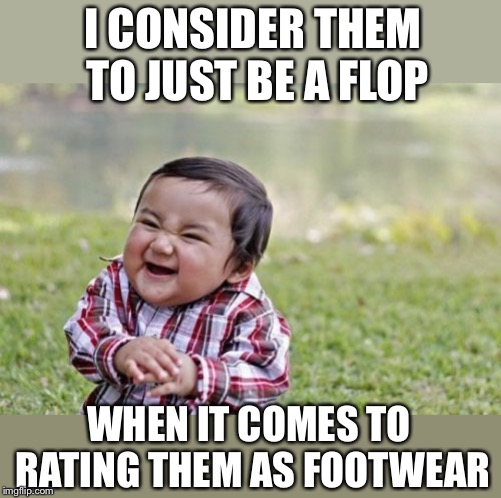 Evil Toddler Meme | I CONSIDER THEM TO JUST BE A FLOP WHEN IT COMES TO RATING THEM AS FOOTWEAR | image tagged in memes,evil toddler | made w/ Imgflip meme maker