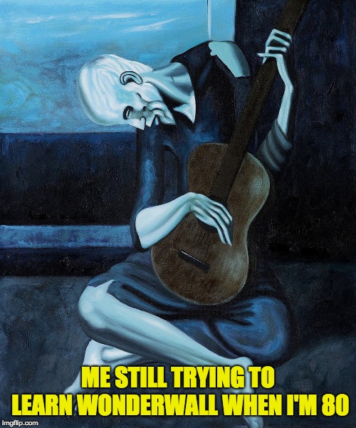 ME STILL TRYING TO LEARN WONDERWALL WHEN I'M 80 | image tagged in old guitarist | made w/ Imgflip meme maker