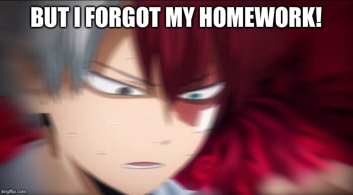 Todoroki Thinking | BUT I FORGOT MY HOMEWORK! | image tagged in todoroki thinking | made w/ Imgflip meme maker