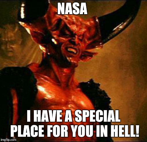 Satan | NASA; I HAVE A SPECIAL PLACE FOR YOU IN HELL! | image tagged in satan | made w/ Imgflip meme maker