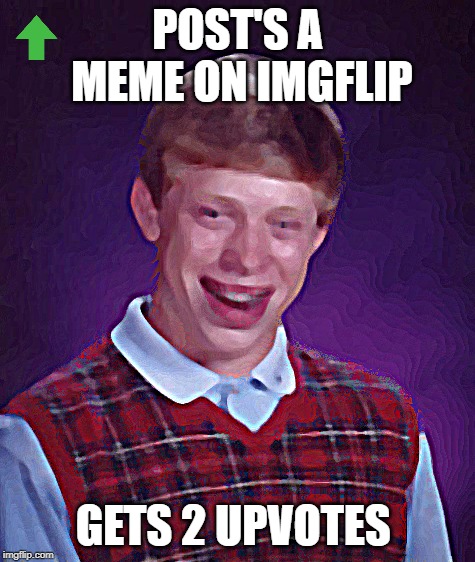 2nd meme | POST'S A MEME ON IMGFLIP; GETS 2 UPVOTES | image tagged in memes,bad luck brian | made w/ Imgflip meme maker