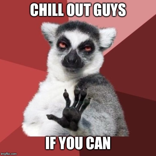 Chill Out Lemur Meme | CHILL OUT GUYS IF YOU CAN | image tagged in memes,chill out lemur | made w/ Imgflip meme maker