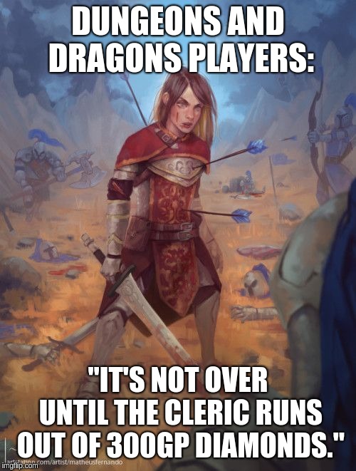 DUNGEONS AND DRAGONS PLAYERS:; "IT'S NOT OVER UNTIL THE CLERIC RUNS OUT OF 300GP DIAMONDS." | made w/ Imgflip meme maker
