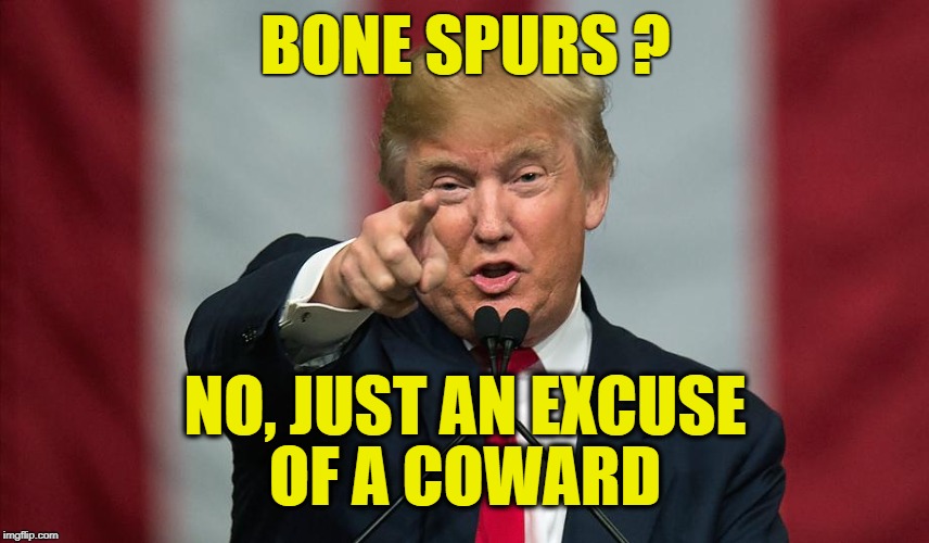Donald Trump Birthday | BONE SPURS ? NO, JUST AN EXCUSE; OF A COWARD | image tagged in donald trump birthday | made w/ Imgflip meme maker