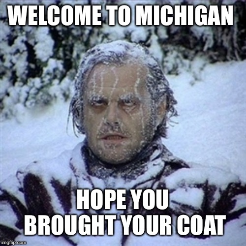 Frozen Guy | WELCOME TO MICHIGAN; HOPE YOU BROUGHT YOUR COAT | image tagged in frozen guy | made w/ Imgflip meme maker