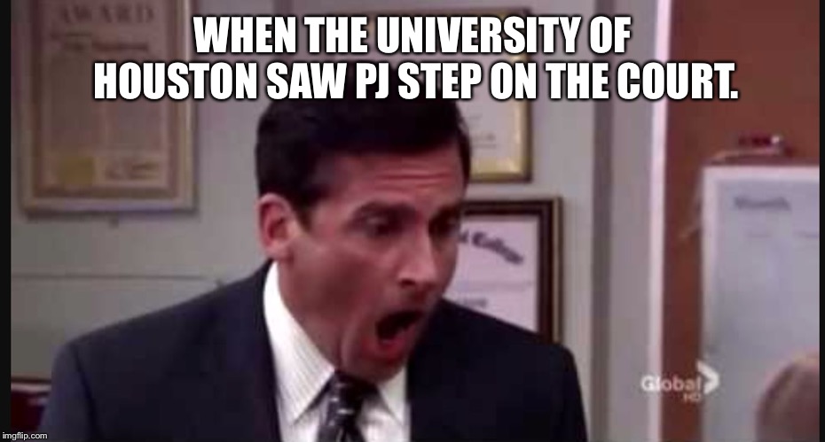 Michael scott no  | WHEN THE UNIVERSITY OF HOUSTON SAW PJ STEP ON THE COURT. | image tagged in michael scott no | made w/ Imgflip meme maker