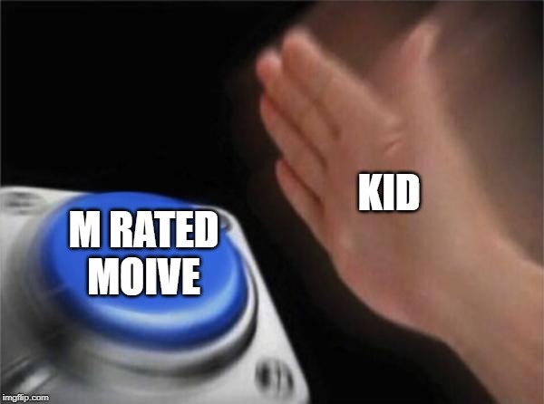 Blank Nut Button | KID; M RATED MOIVE | image tagged in memes,blank nut button | made w/ Imgflip meme maker