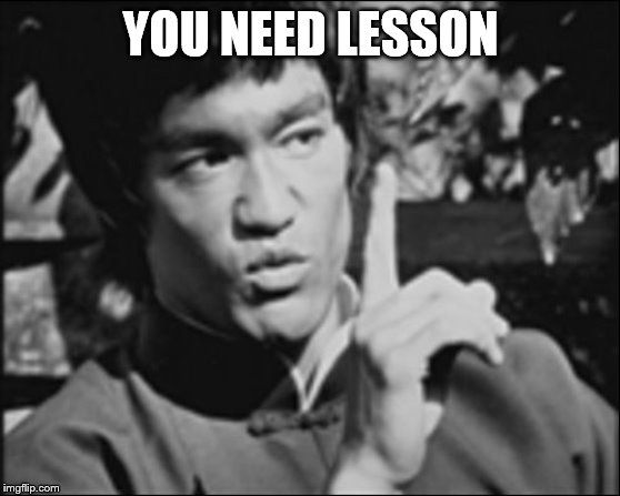 One Bruce Lee | YOU NEED LESSON | image tagged in one bruce lee | made w/ Imgflip meme maker