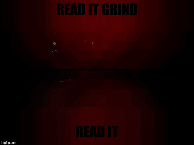 READ IT GRIND; READ IT | image tagged in hello grind | made w/ Imgflip meme maker