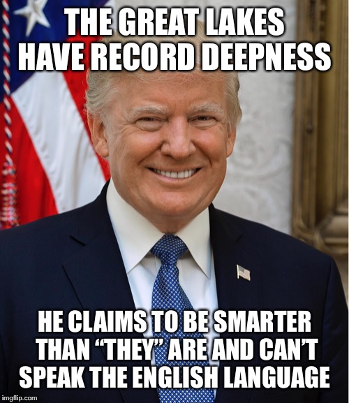 Cheeto The Coward | THE GREAT LAKES HAVE RECORD DEEPNESS HE CLAIMS TO BE SMARTER THAN “THEY” ARE AND CAN’T SPEAK THE ENGLISH LANGUAGE | image tagged in cheeto the coward | made w/ Imgflip meme maker