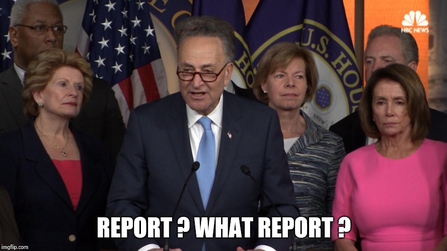 Democrat congressmen | REPORT ? WHAT REPORT ? | image tagged in democrat congressmen | made w/ Imgflip meme maker
