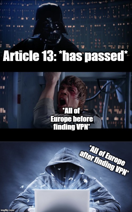 Article 13 is troublesome | Article 13: *has passed*; *All of Europe before finding VPN*; *All of Europe after finding VPN* | image tagged in memes,star wars no | made w/ Imgflip meme maker