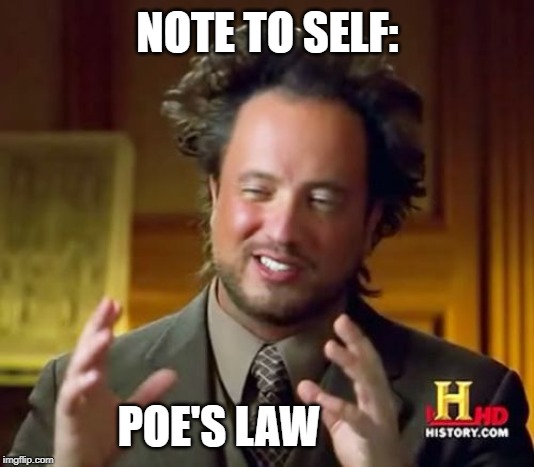 Ancient Aliens Meme | NOTE TO SELF: POE'S LAW | image tagged in memes,ancient aliens | made w/ Imgflip meme maker