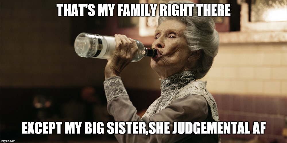 THAT'S MY FAMILY RIGHT THERE EXCEPT MY BIG SISTER,SHE JUDGEMENTAL AF | made w/ Imgflip meme maker