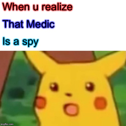 Surprised Pikachu Meme | When u realize That Medic Is a spy | image tagged in memes,surprised pikachu | made w/ Imgflip meme maker