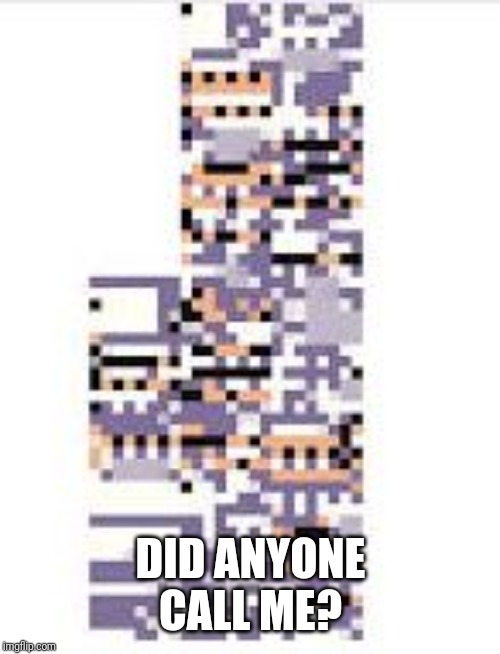 Missingno | DID ANYONE CALL ME? | image tagged in missingno | made w/ Imgflip meme maker