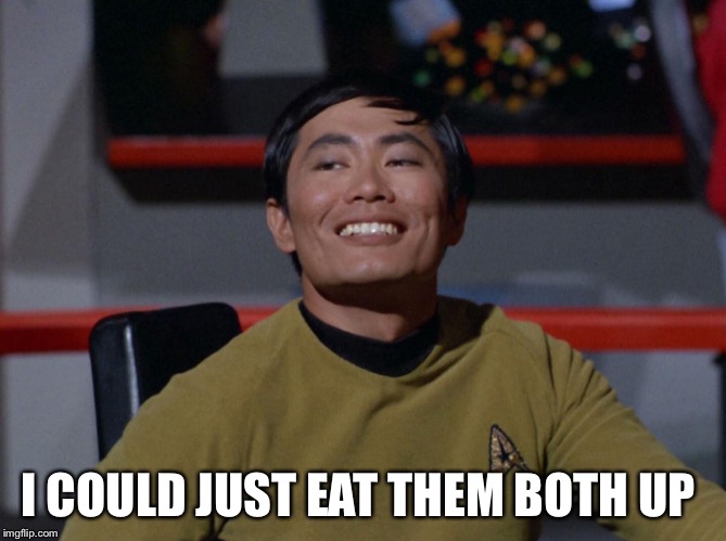 Sulu smug | I COULD JUST EAT THEM BOTH UP | image tagged in sulu smug | made w/ Imgflip meme maker