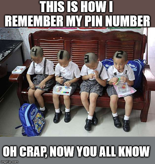 Just have to keep them shaved. | THIS IS HOW I REMEMBER MY PIN NUMBER; OH CRAP, NOW YOU ALL KNOW | image tagged in meme,numbers,funny,remember,reminder | made w/ Imgflip meme maker