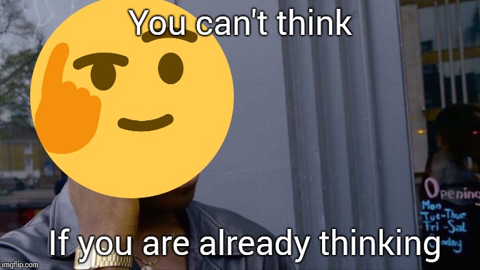 Roll Safe Think About It | You can't think; If you are already thinking | image tagged in memes,roll safe think about it | made w/ Imgflip meme maker