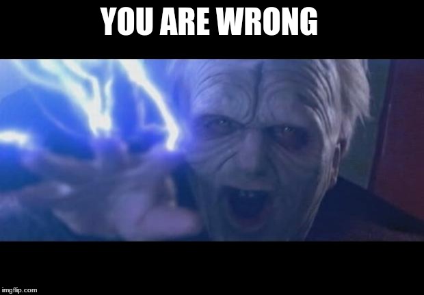 Darth Sidious unlimited power | YOU ARE WRONG | image tagged in darth sidious unlimited power | made w/ Imgflip meme maker