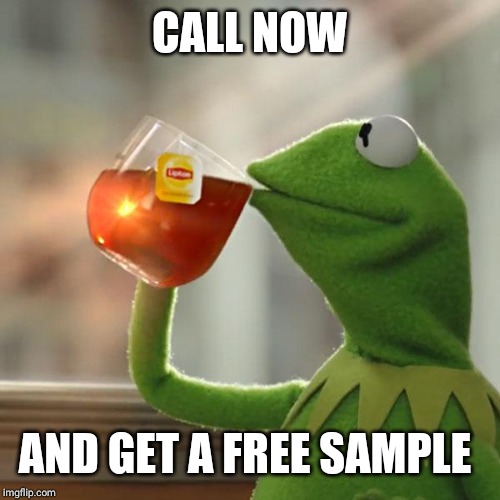 But That's None Of My Business | CALL NOW; AND GET A FREE SAMPLE | image tagged in memes,but thats none of my business,kermit the frog | made w/ Imgflip meme maker