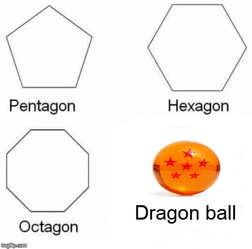 DBZ | Dragon ball | image tagged in memes,pentagon hexagon octagon,funny memes | made w/ Imgflip meme maker