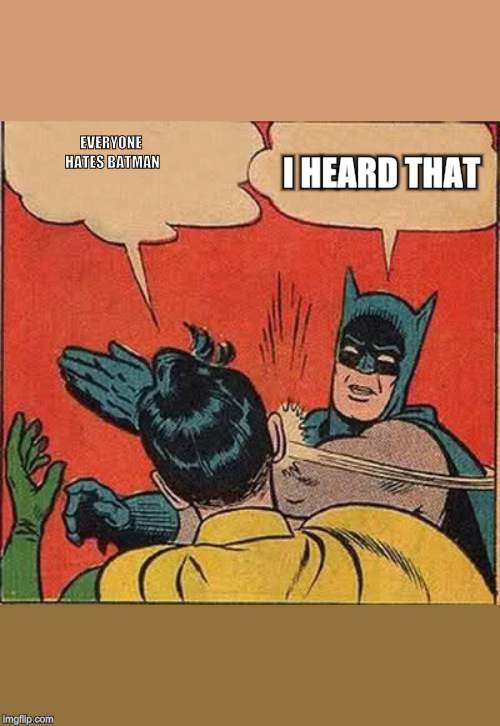 Batman Slapping Robin | EVERYONE HATES BATMAN; I HEARD THAT | image tagged in memes,batman slapping robin | made w/ Imgflip meme maker