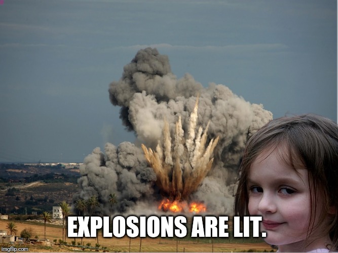 Disaster Girl Explosion | EXPLOSIONS ARE LIT. | image tagged in disaster girl explosion | made w/ Imgflip meme maker