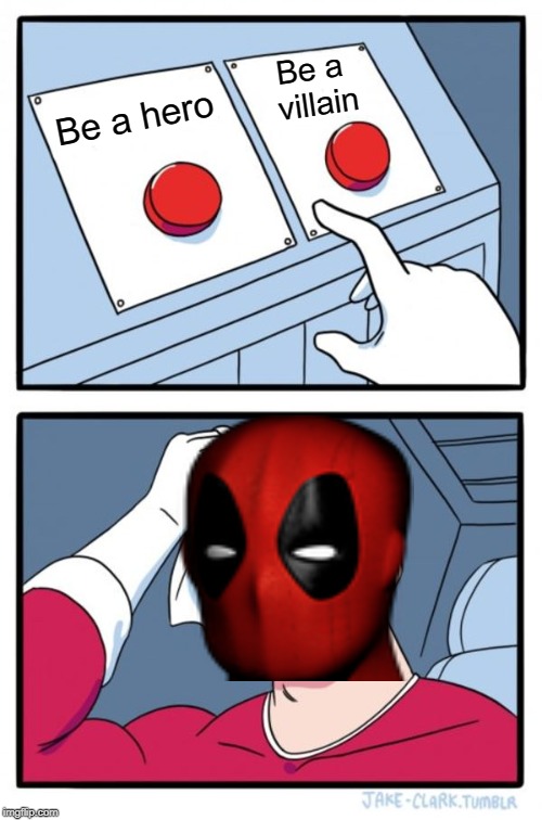 Deadpool Can't Decide | Be a villain; Be a hero | image tagged in memes,two buttons,deadpool | made w/ Imgflip meme maker