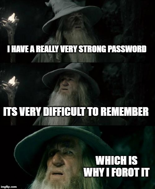 Confused Gandalf | I HAVE A REALLY VERY STRONG PASSWORD; ITS VERY DIFFICULT TO REMEMBER; WHICH IS WHY I FOROT IT | image tagged in memes,confused gandalf | made w/ Imgflip meme maker