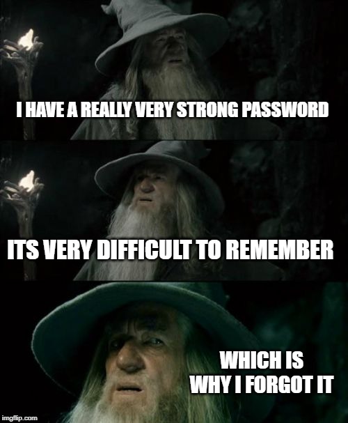 Confused Gandalf | I HAVE A REALLY VERY STRONG PASSWORD; ITS VERY DIFFICULT TO REMEMBER; WHICH IS WHY I FORGOT IT | image tagged in memes,confused gandalf | made w/ Imgflip meme maker