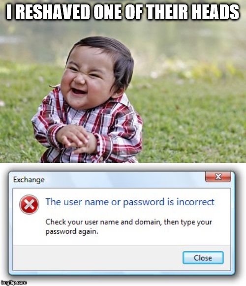 I RESHAVED ONE OF THEIR HEADS | image tagged in memes,evil toddler,incorrect password | made w/ Imgflip meme maker