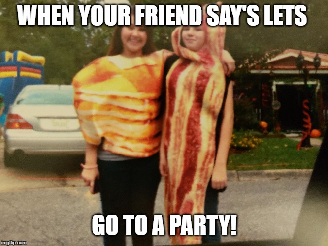 friends suck | WHEN YOUR FRIEND SAY'S LETS; GO TO A PARTY! | image tagged in funny | made w/ Imgflip meme maker
