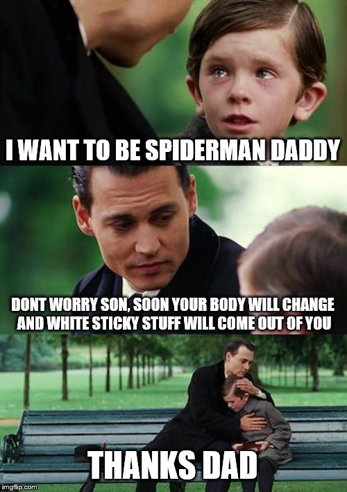 Finding Neverland Meme | I WANT TO BE SPIDERMAN DADDY; DONT WORRY SON, SOON YOUR BODY WILL CHANGE AND WHITE STICKY STUFF WILL COME OUT OF YOU; THANKS DAD | image tagged in memes,finding neverland,claybourne,old joke | made w/ Imgflip meme maker