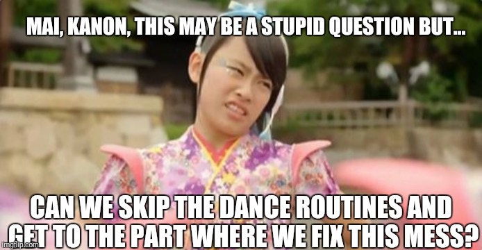 Fuuka tries efficiency | MAI, KANON, THIS MAY BE A STUPID QUESTION BUT... CAN WE SKIP THE DANCE ROUTINES AND GET TO THE PART WHERE WE FIX THIS MESS? | image tagged in japan,anime,manga | made w/ Imgflip meme maker