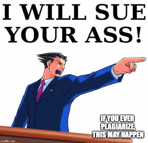 Phoenix Wright | IF YOU EVER PLAGIARIZE, THIS MAY HAPPEN | image tagged in phoenix wright,memes,plagiarism | made w/ Imgflip meme maker