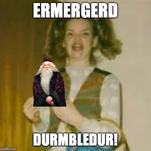 ERMERGERD; DURMBLEDUR! | image tagged in dumbledore | made w/ Imgflip meme maker