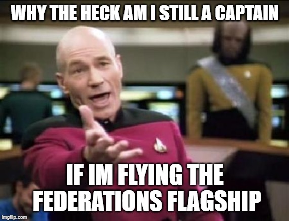 Jean Luc Picard | WHY THE HECK AM I STILL A CAPTAIN; IF IM FLYING THE FEDERATIONS FLAGSHIP | image tagged in jean luc picard | made w/ Imgflip meme maker