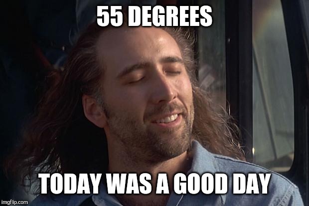 nicholas cage | 55 DEGREES TODAY WAS A GOOD DAY | image tagged in nicholas cage | made w/ Imgflip meme maker