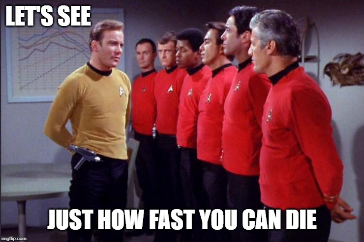 RedShirts | LET'S SEE JUST HOW FAST YOU CAN DIE | image tagged in redshirts | made w/ Imgflip meme maker