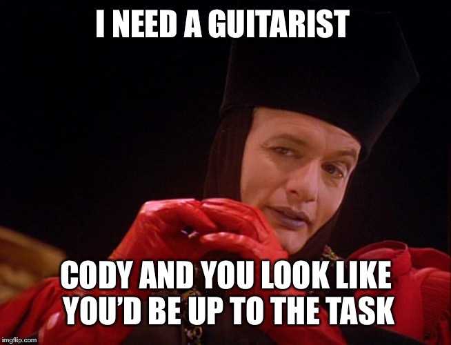 Q Star Trek | I NEED A GUITARIST CODY AND YOU LOOK LIKE YOU’D BE UP TO THE TASK | image tagged in q star trek | made w/ Imgflip meme maker