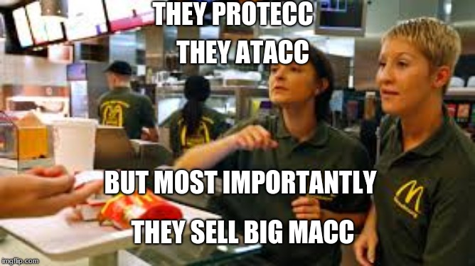THEY PROTECC; THEY ATACC; BUT MOST IMPORTANTLY; THEY SELL BIG MACC | image tagged in mcdonalds,protecc attacc | made w/ Imgflip meme maker