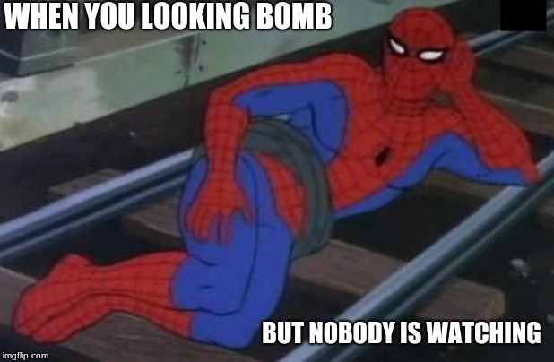 Sexy Railroad Spiderman | WHEN YOU LOOKING BOMB; BUT NOBODY IS WATCHING | image tagged in memes,sexy railroad spiderman,spiderman | made w/ Imgflip meme maker