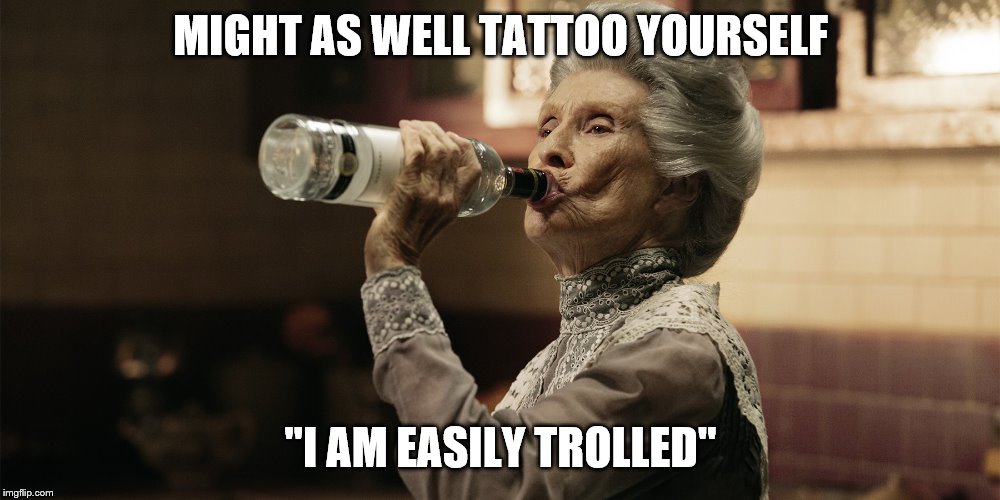 MIGHT AS WELL TATTOO YOURSELF "I AM EASILY TROLLED" | made w/ Imgflip meme maker