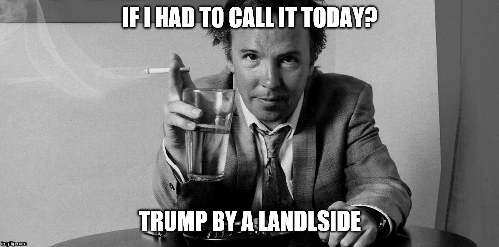 IF I HAD TO CALL IT TODAY? TRUMP BY A LANDLSIDE | made w/ Imgflip meme maker