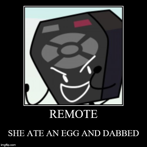 Remote ate an egg and dabbed | image tagged in funny,demotivationals | made w/ Imgflip demotivational maker