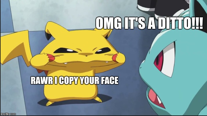 OMG IT'S A DITTO!!! RAWR I COPY YOUR FACE | image tagged in making rude faces | made w/ Imgflip meme maker