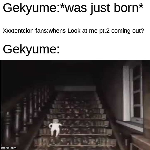Surprised Pikachu Meme | Gekyume:*was just born*; Xxxtentcion fans:whens Look at me pt.2 coming out? Gekyume: | image tagged in memes,surprised pikachu | made w/ Imgflip meme maker
